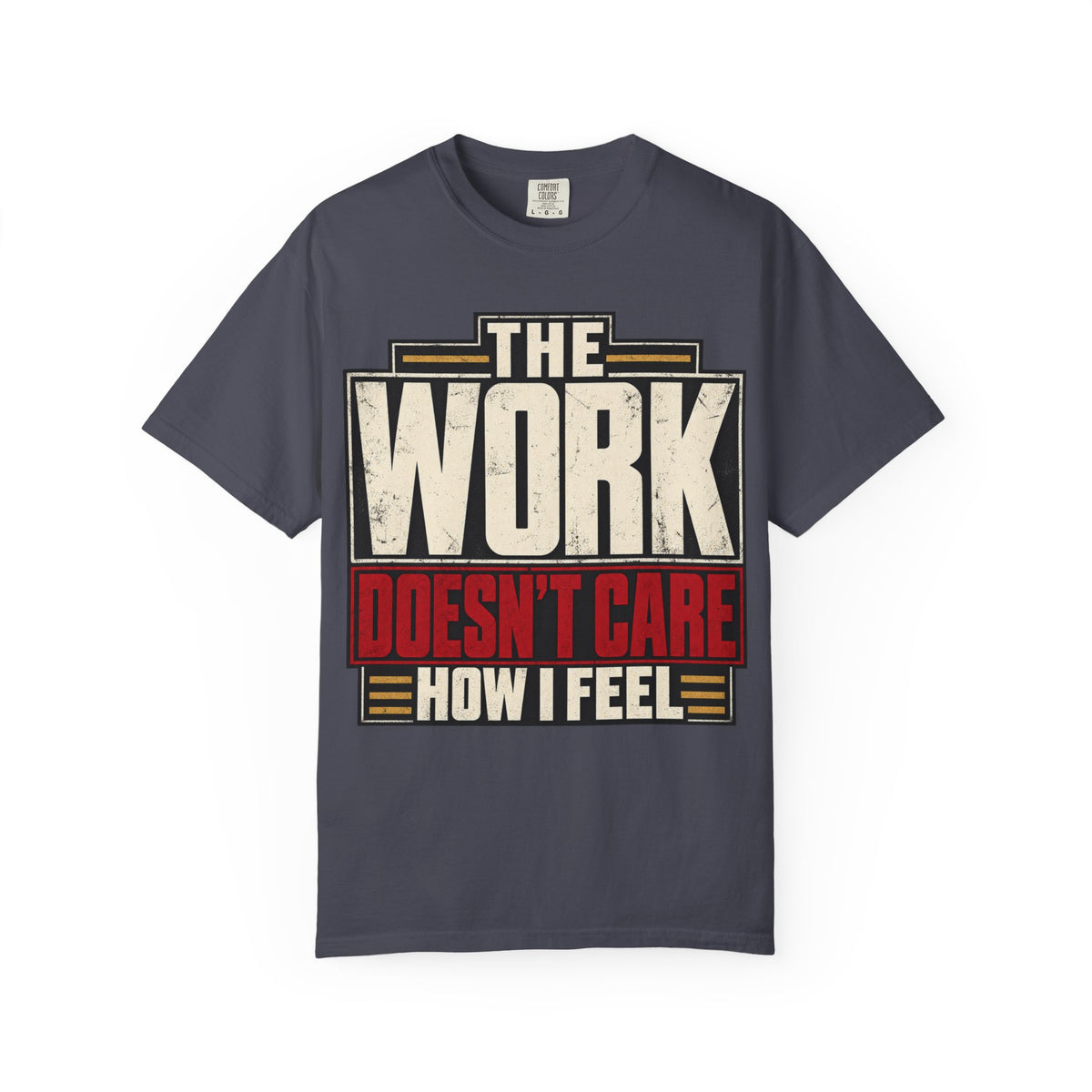 The Work Doesn't Care How I Feel T-shirt
