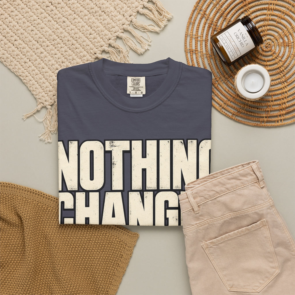 Nothing Changes If I Don't T-shirt