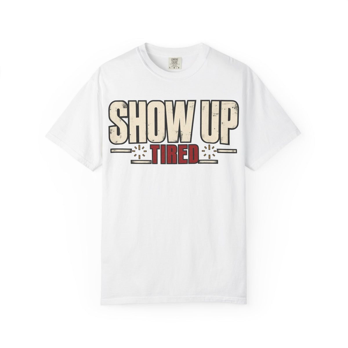 Show Up Tired. T-shirt