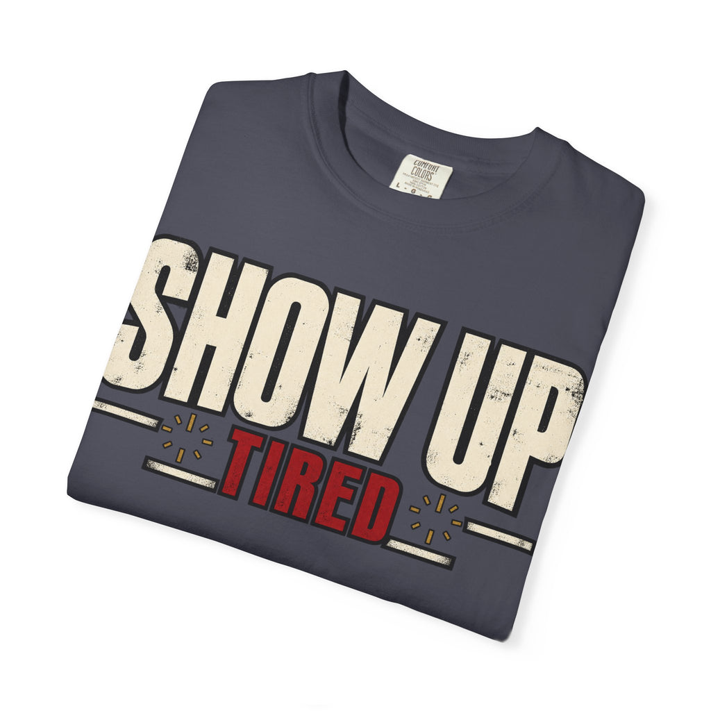 Show Up Tired. T-shirt