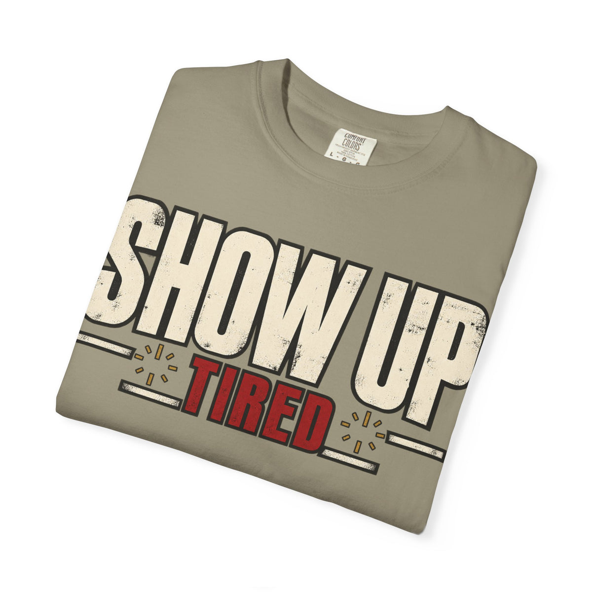 Show Up Tired. T-shirt