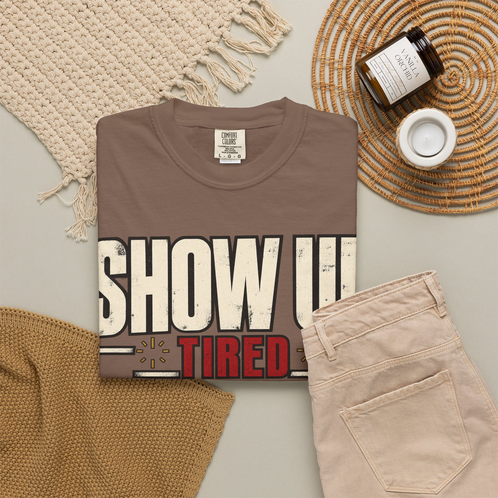 Show Up Tired. T-shirt