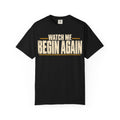 Watch Me Begin Again T-shirt