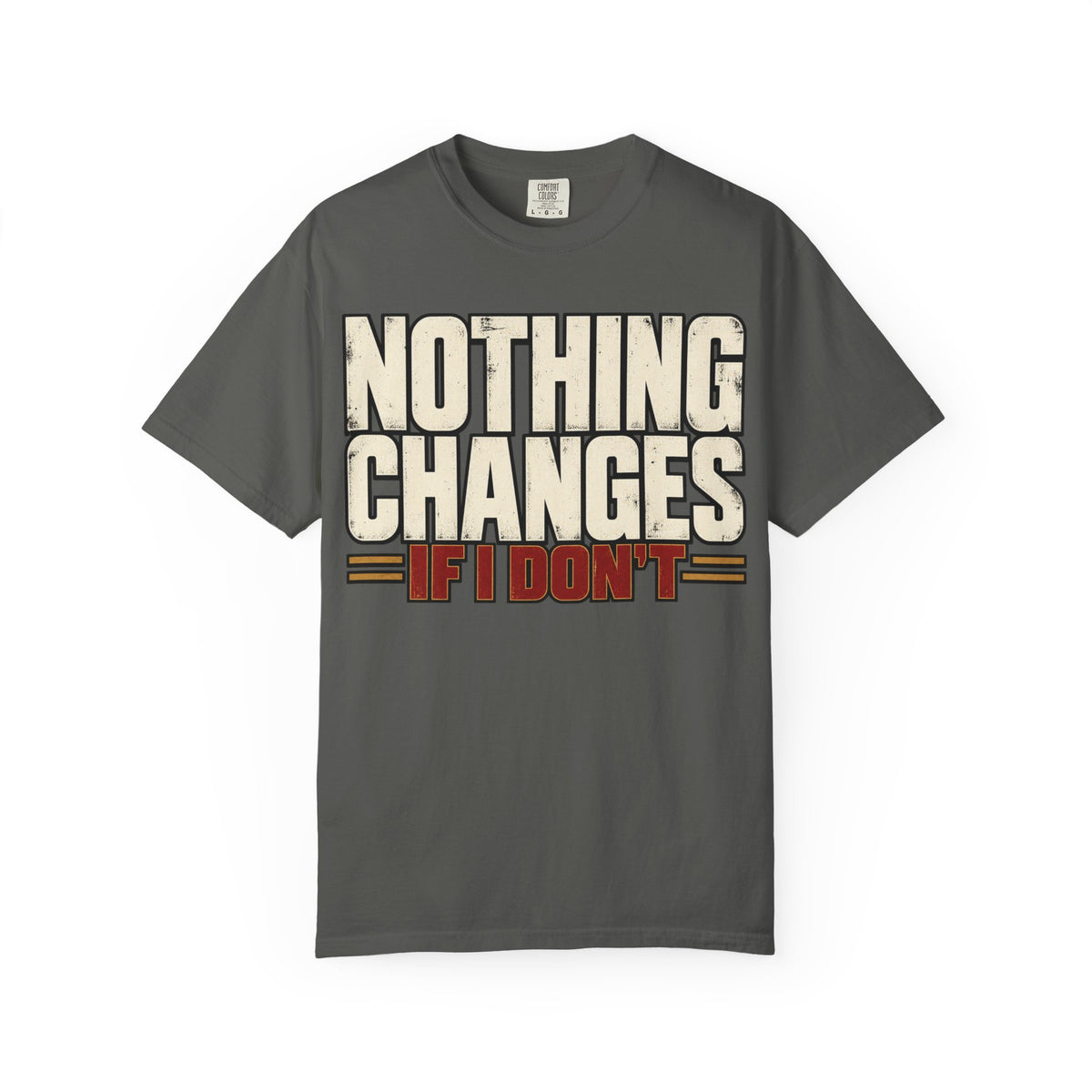 Nothing Changes If I Don't T-shirt