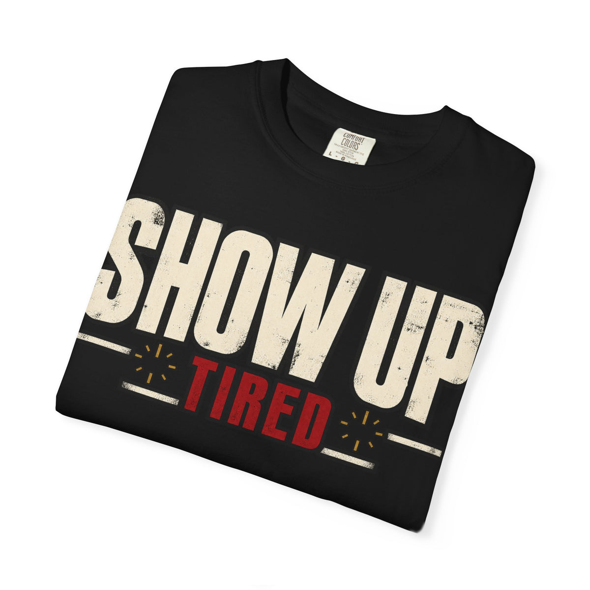 Show Up Tired. T-shirt