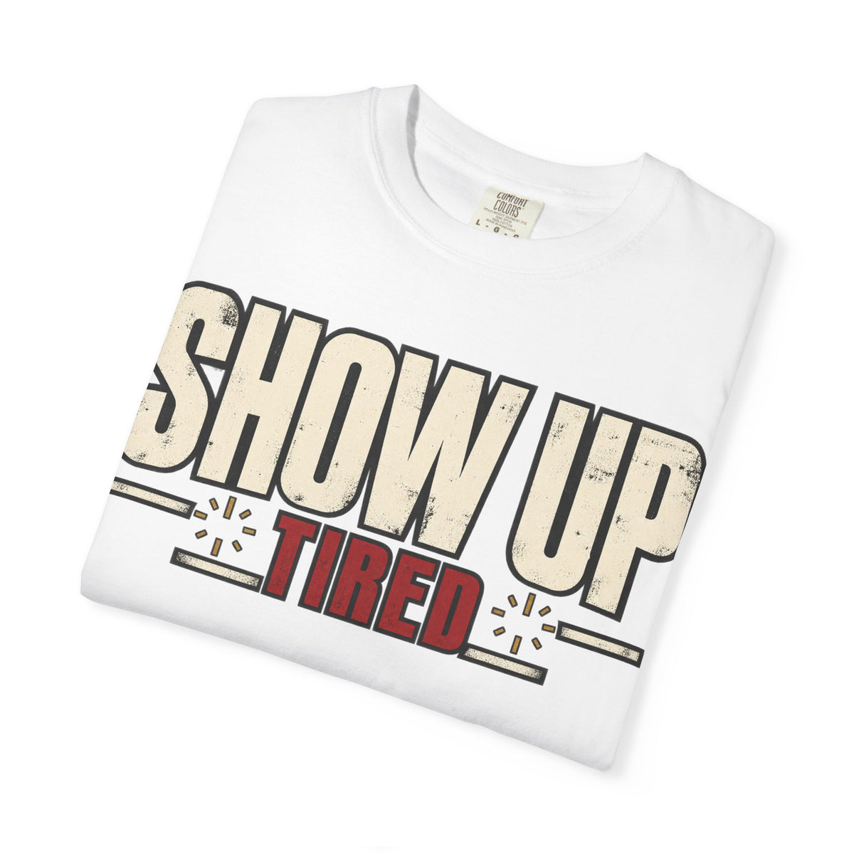 Show Up Tired. T-shirt