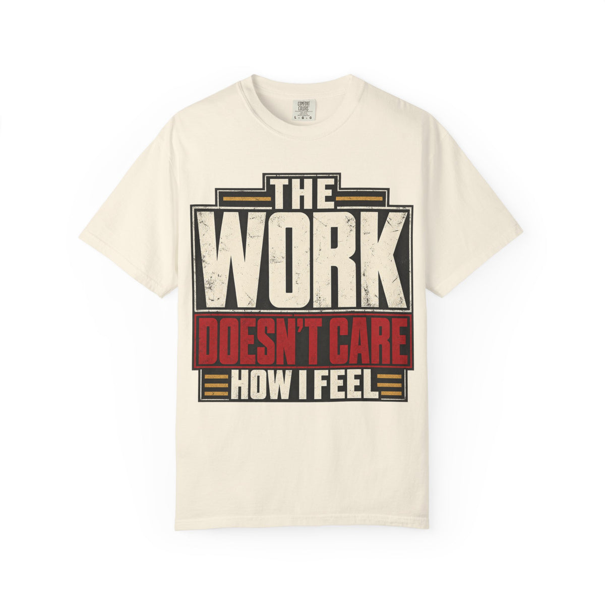 The Work Doesn't Care How I Feel T-shirt