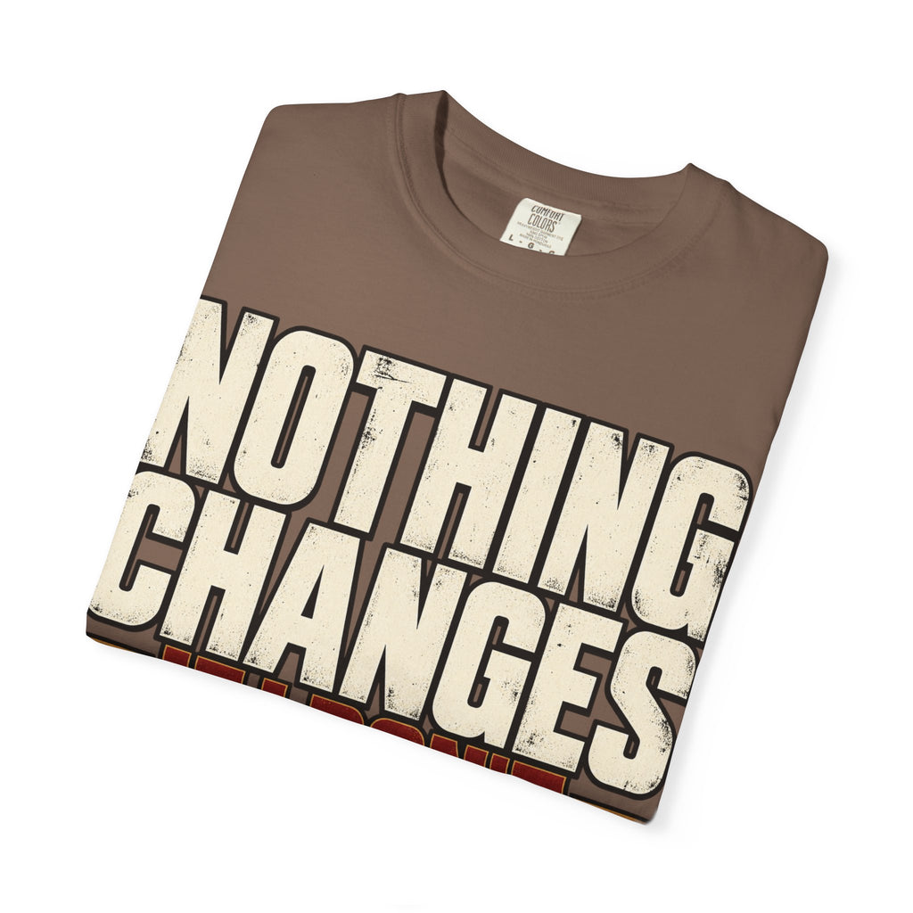 Nothing Changes If I Don't T-shirt