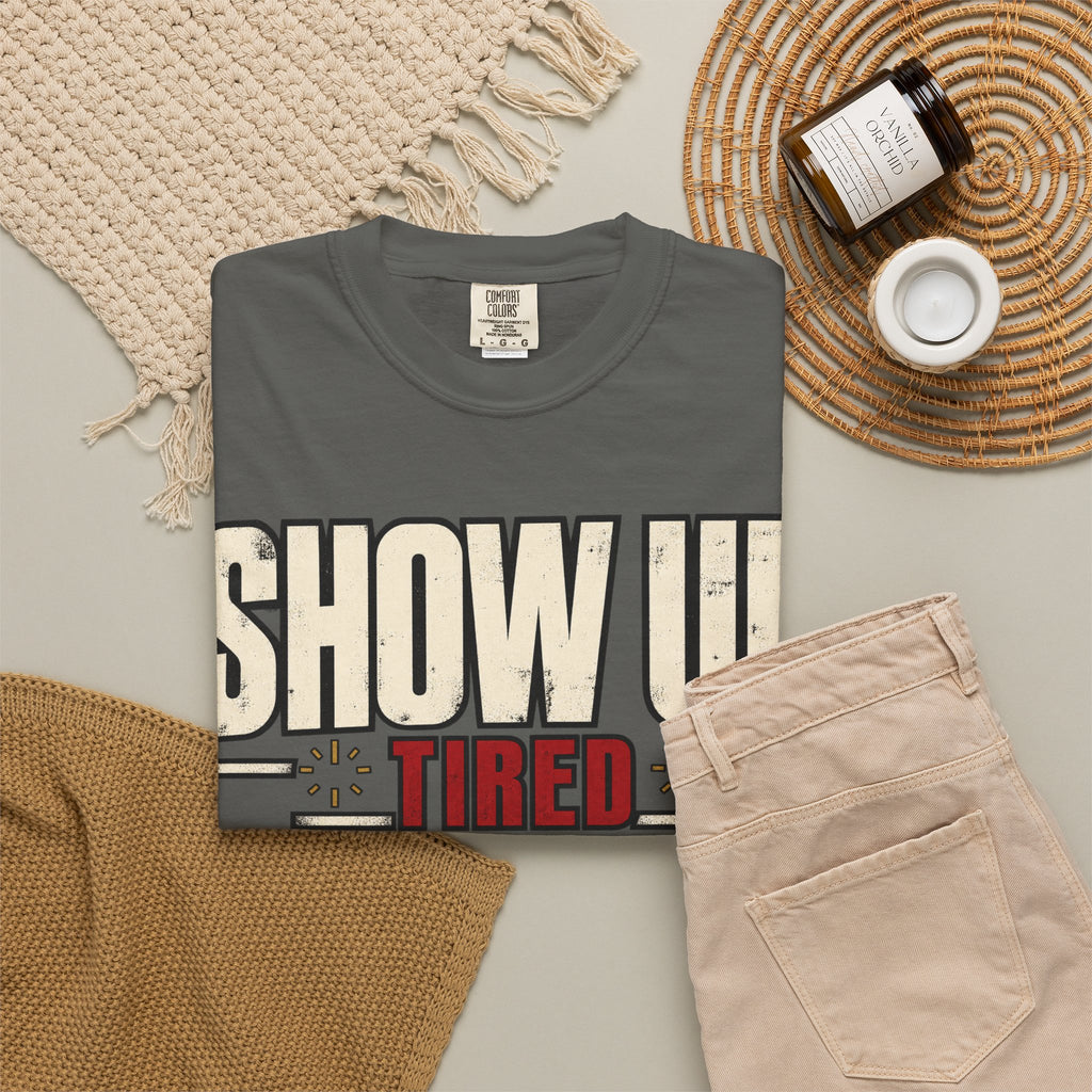 Show Up Tired. T-shirt