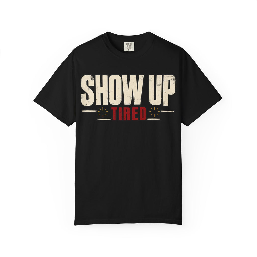 Show Up Tired. T-shirt