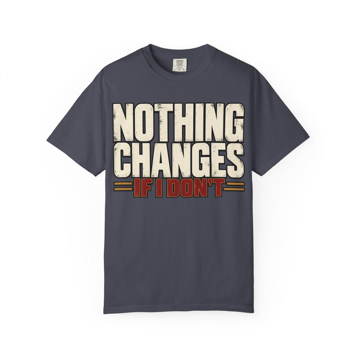 Nothing Changes If I Don't T-shirt