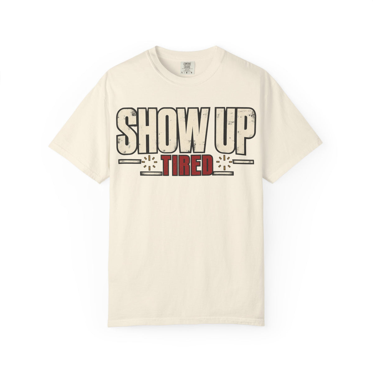 Show Up Tired. T-shirt