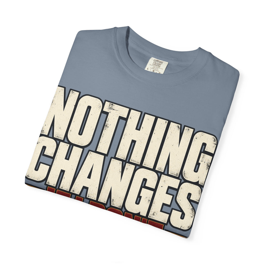 Nothing Changes If I Don't T-shirt