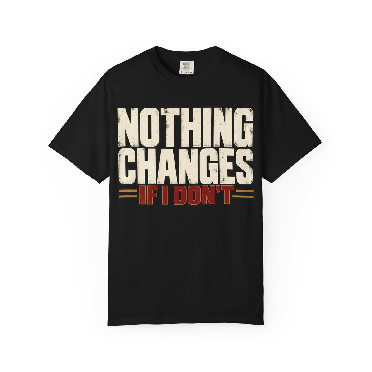 Nothing Changes If I Don't T-shirt