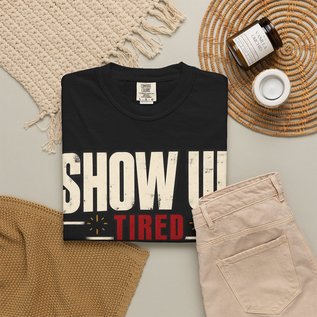 Show Up Tired. T-shirt