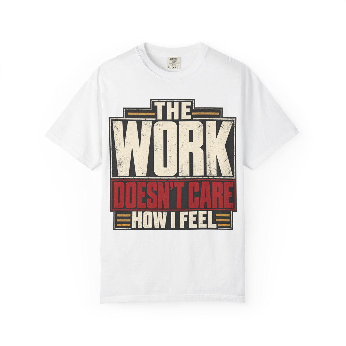 The Work Doesn't Care How I Feel T-shirt