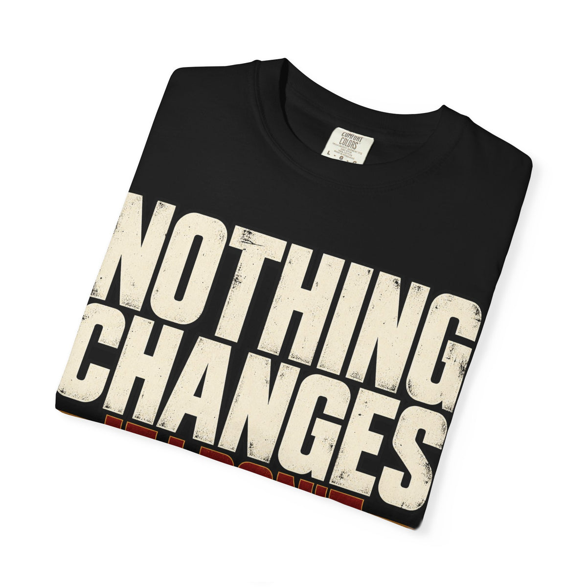 Nothing Changes If I Don't T-shirt