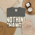 Nothing Changes If I Don't T-shirt