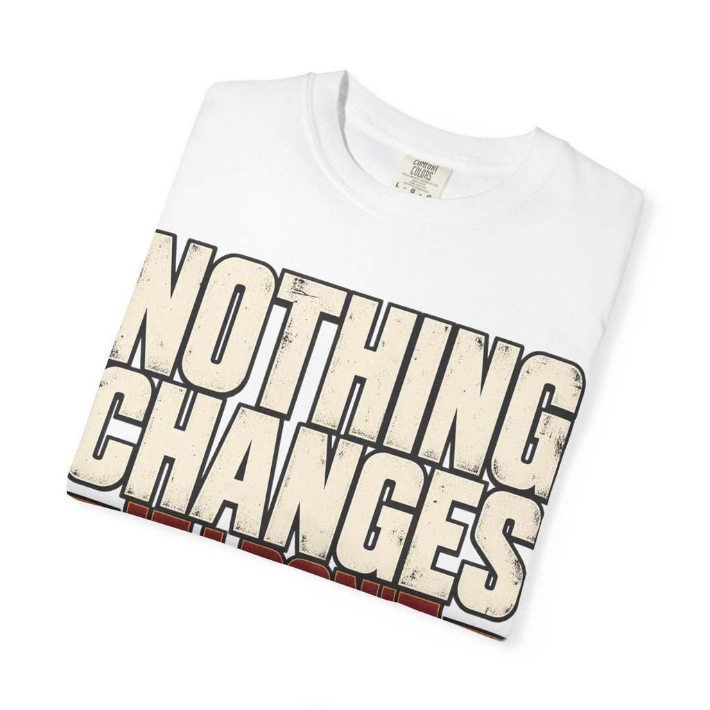 Nothing Changes If I Don't T-shirt
