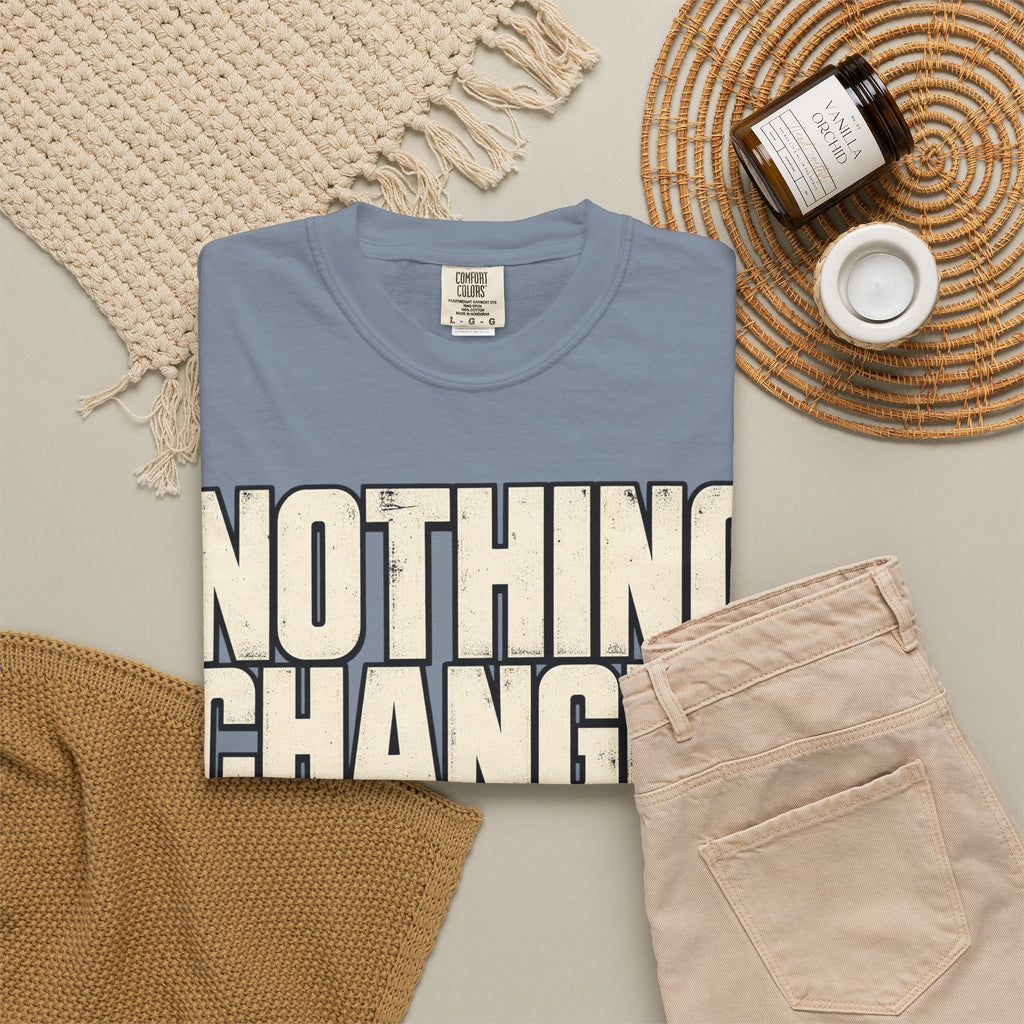 Nothing Changes If I Don't T-shirt