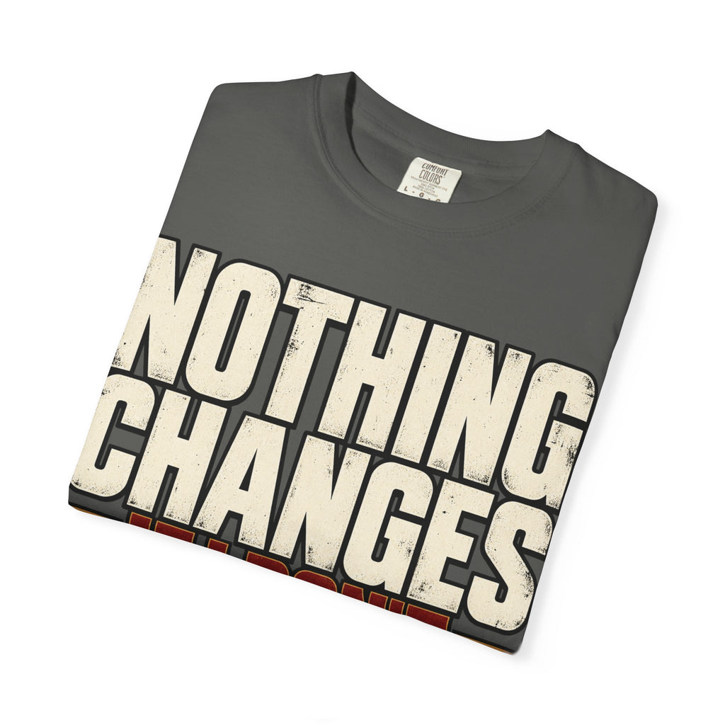 Nothing Changes If I Don't T-shirt