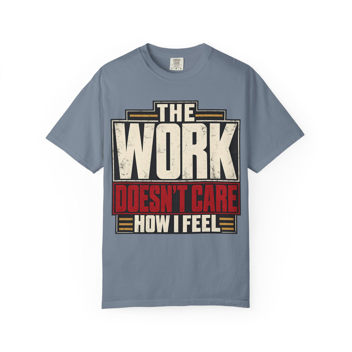 The Work Doesn't Care How I Feel T-shirt