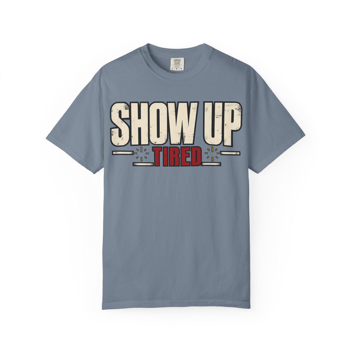 Show Up Tired. T-shirt