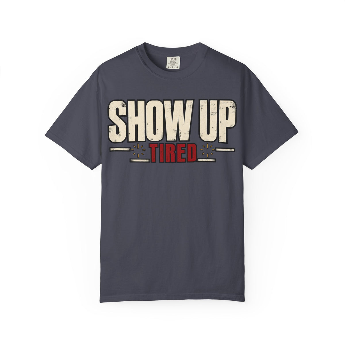 Show Up Tired. T-shirt