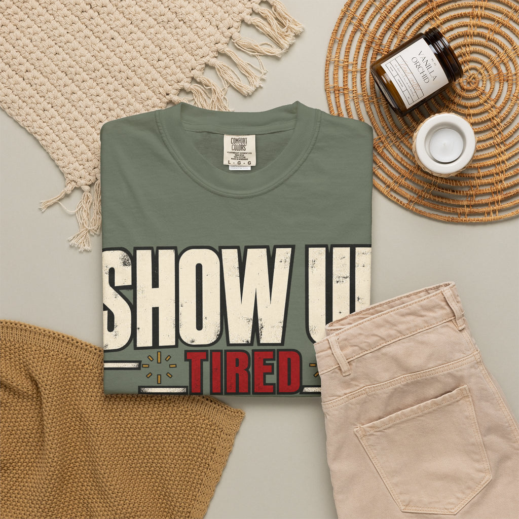 Show Up Tired. T-shirt