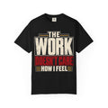 The Work Doesn't Care How I Feel T-shirt