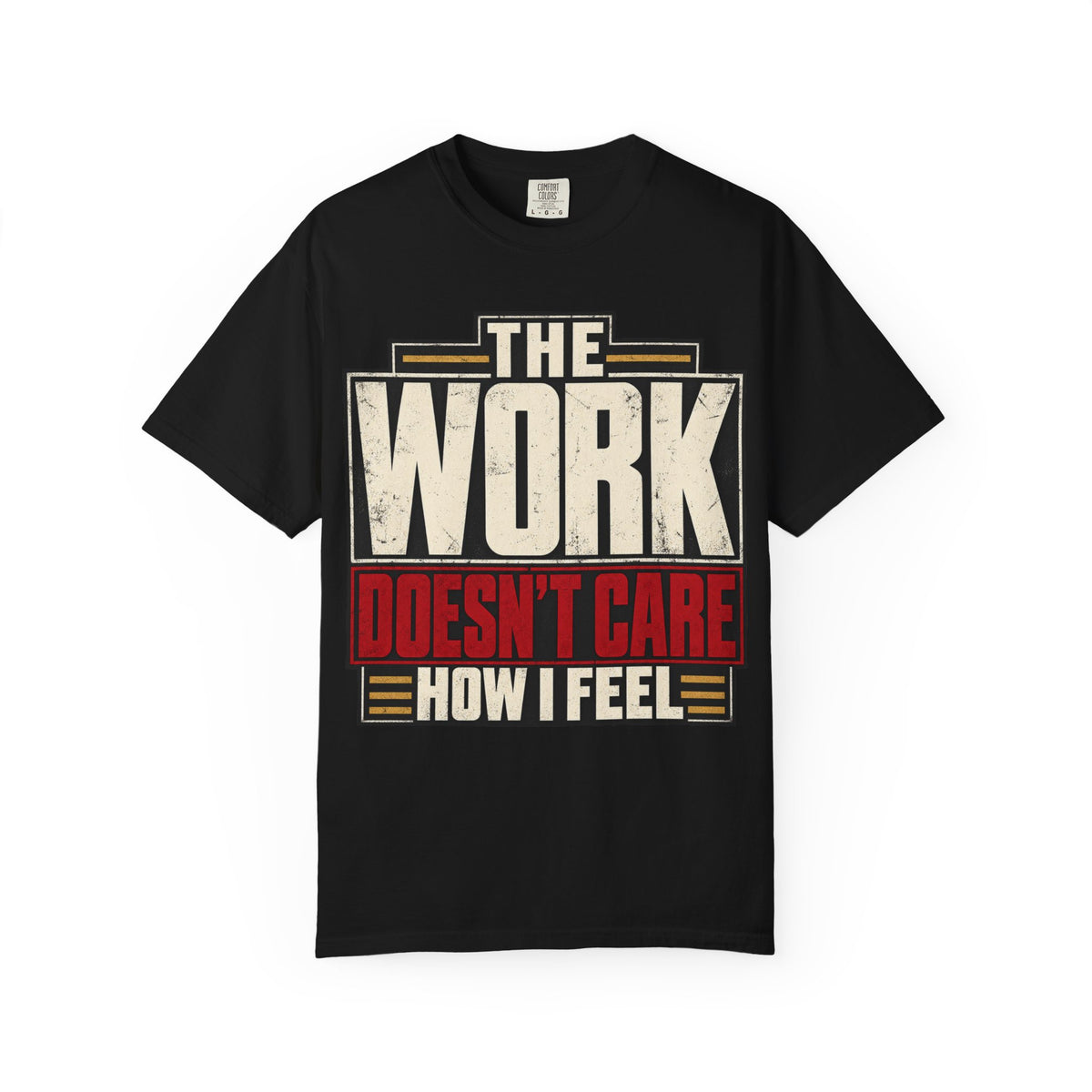 The Work Doesn't Care How I Feel T-shirt