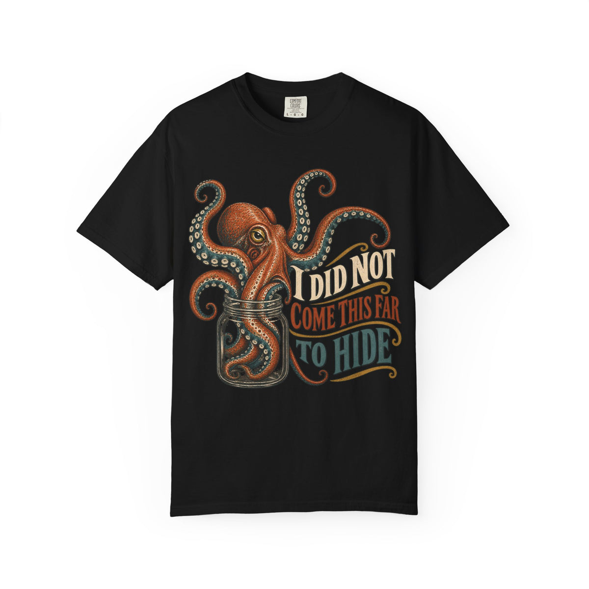 I Did Not Come This Far To Hide T-shirt