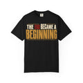 The End Became A Beginning T-shirt