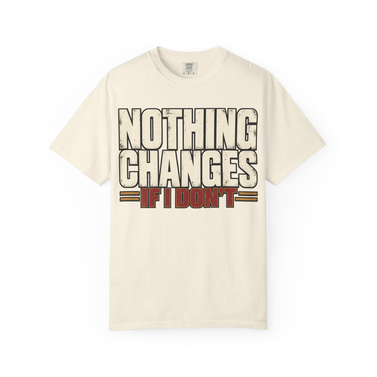 Nothing Changes If I Don't T-shirt