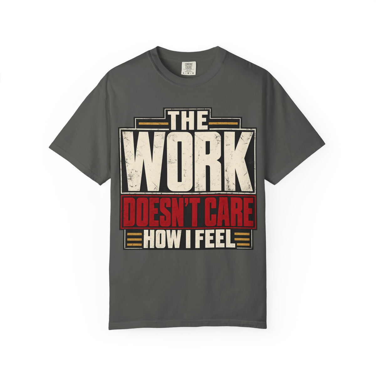 The Work Doesn't Care How I Feel T-shirt