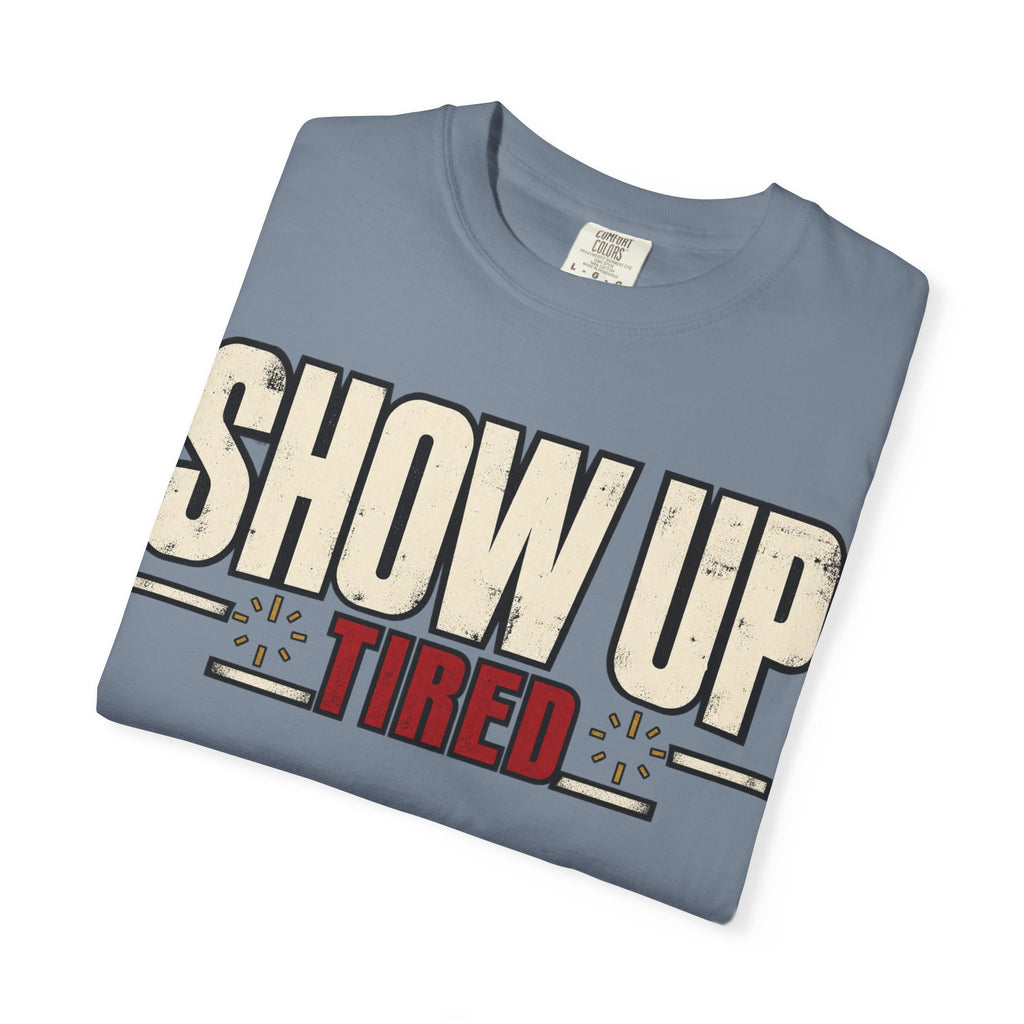 Show Up Tired. T-shirt
