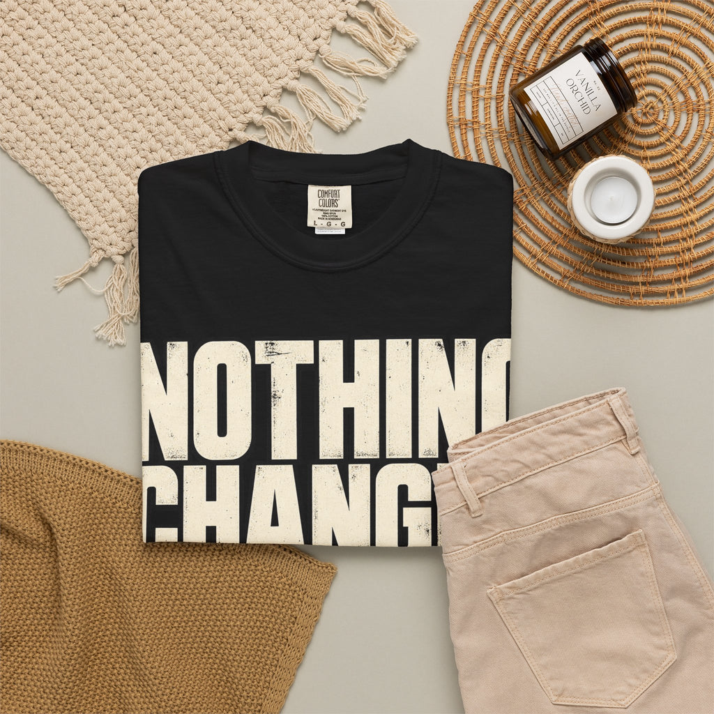 Nothing Changes If I Don't T-shirt