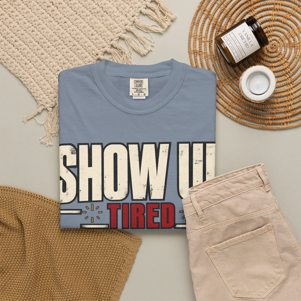 Show Up Tired. T-shirt