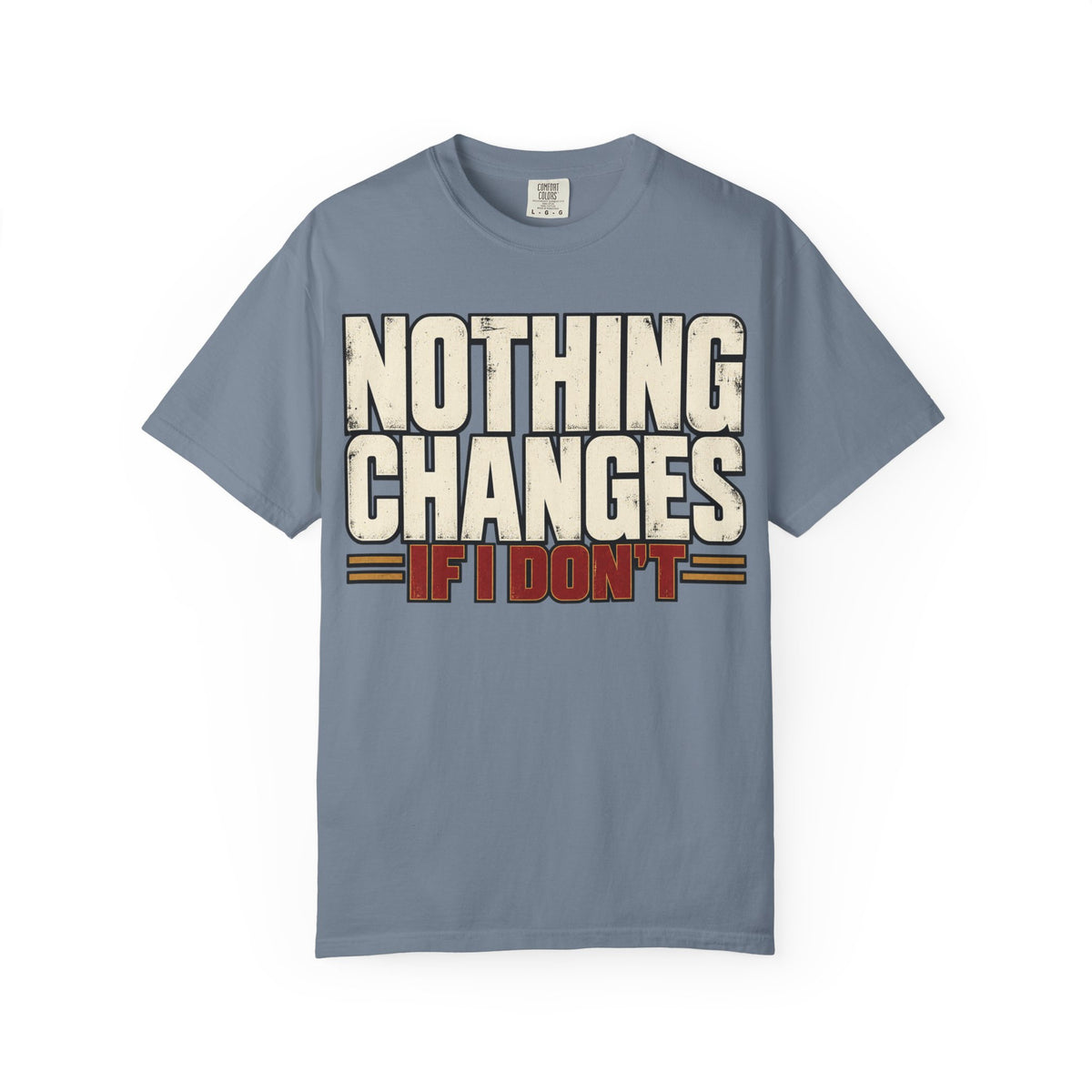 Nothing Changes If I Don't T-shirt