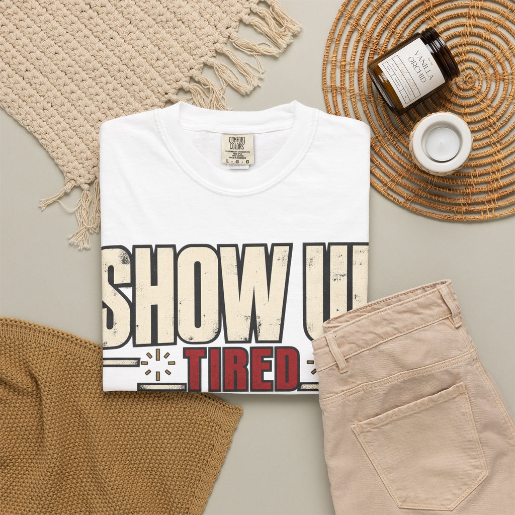 Show Up Tired. T-shirt