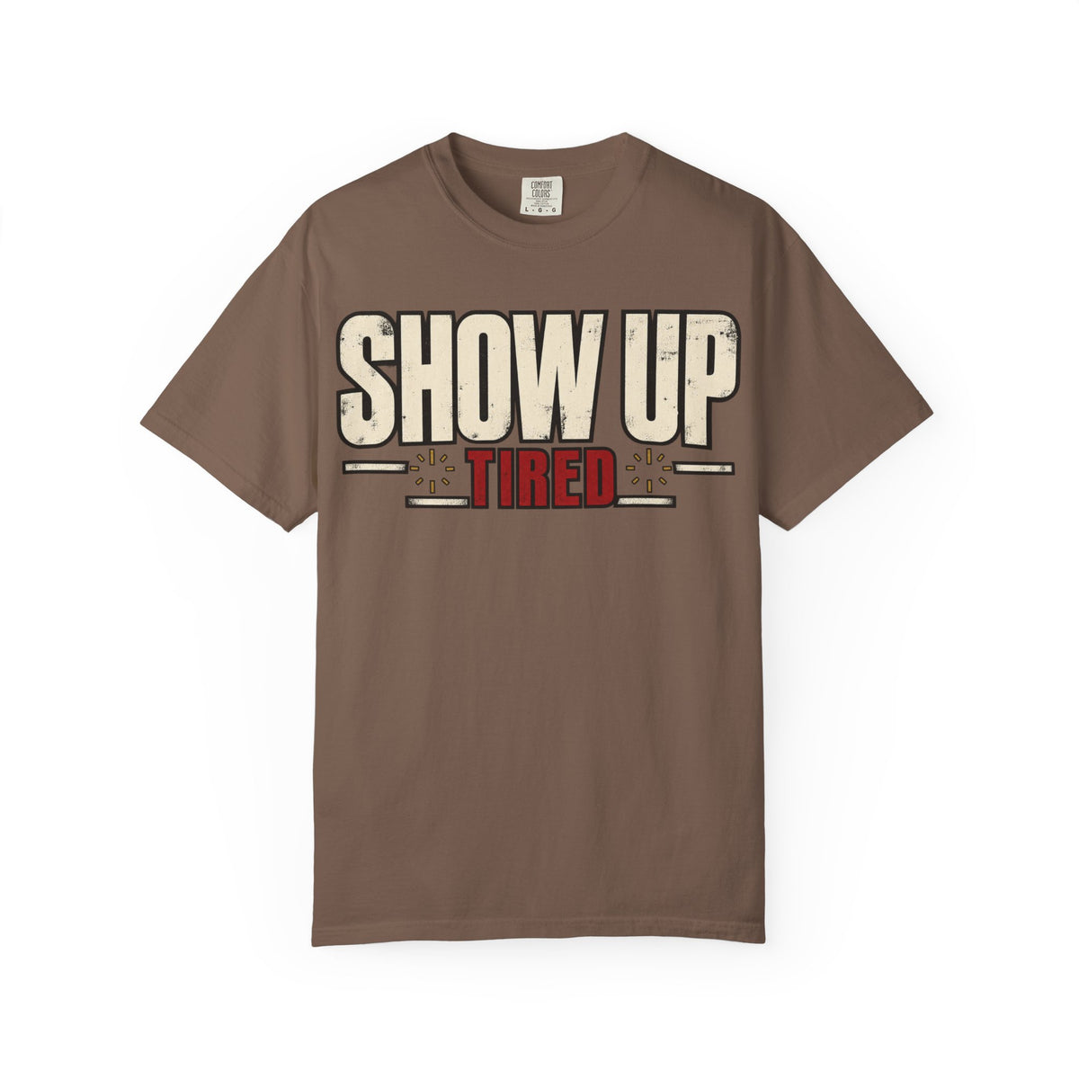 Show Up Tired. T-shirt