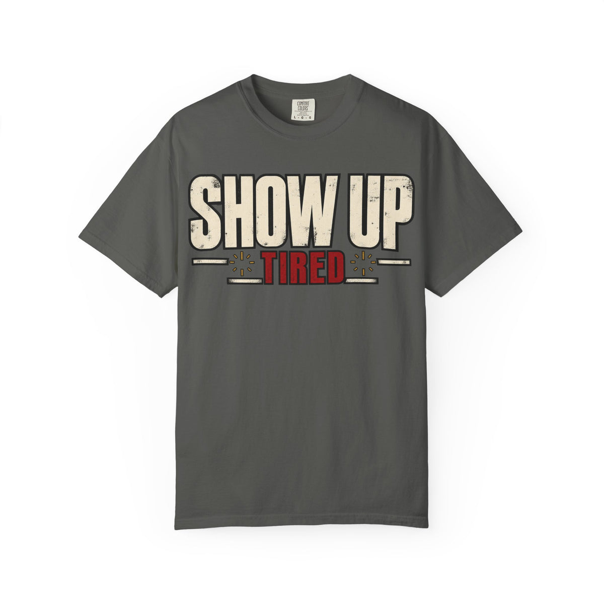 Show Up Tired. T-shirt