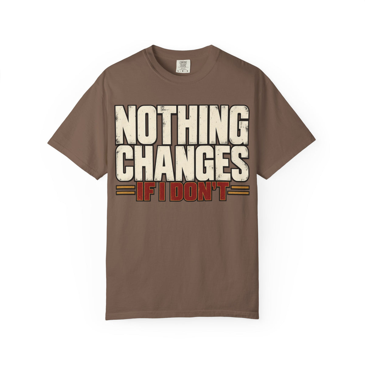 Nothing Changes If I Don't T-shirt