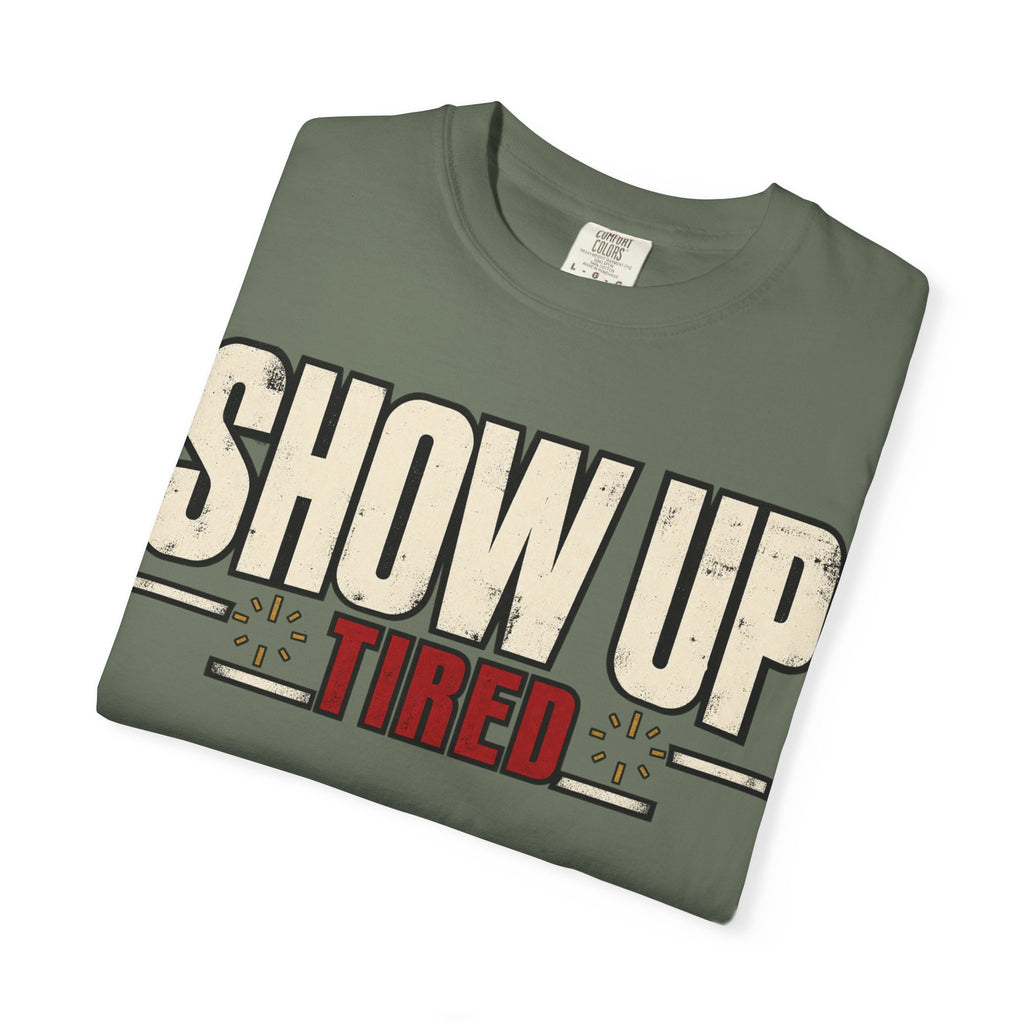 Show Up Tired. T-shirt