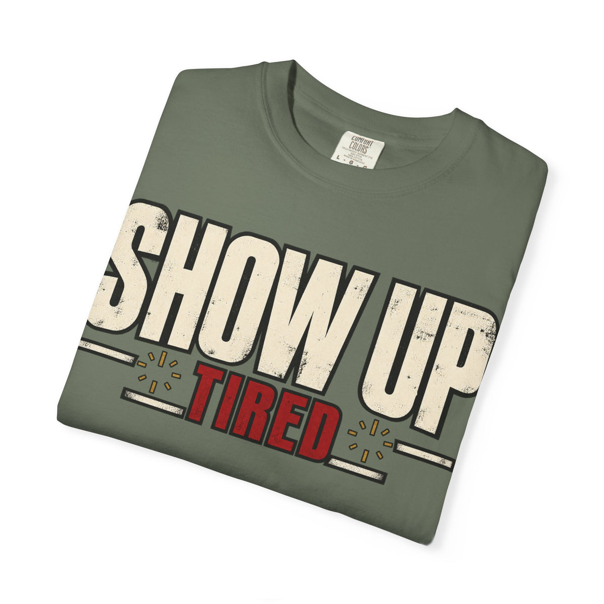 Show Up Tired. T-shirt