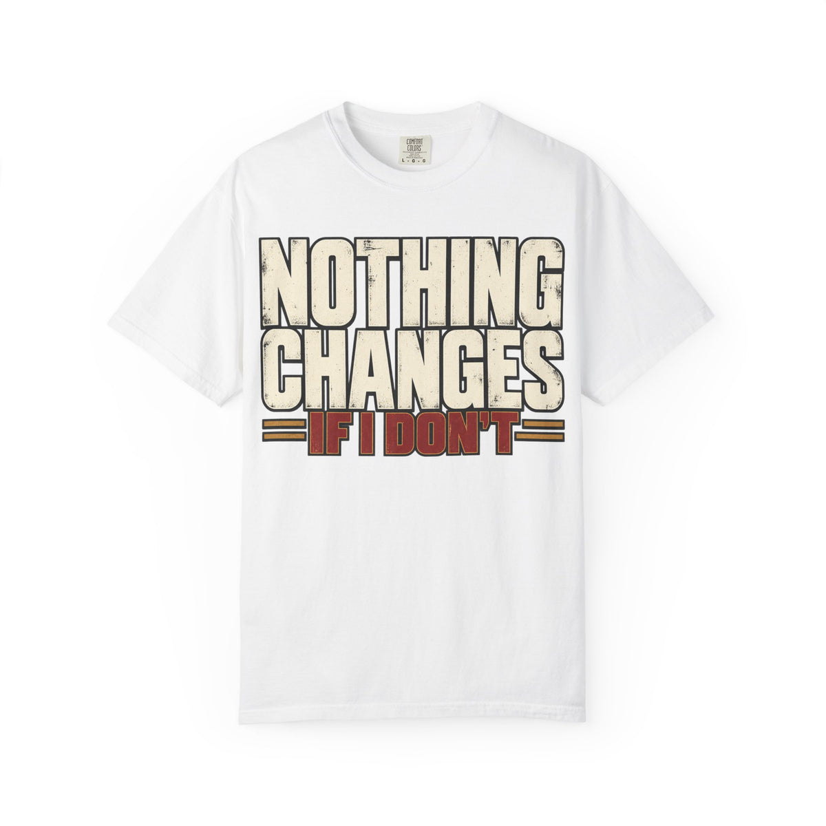 Nothing Changes If I Don't T-shirt